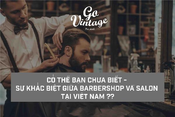 CÓ THỂ BẠN CHƯA BIẾT - SỰ KHÁC BIỆT GIỮA BARBERSHOP VÀ SALON TẠI VIỆT NAM ??